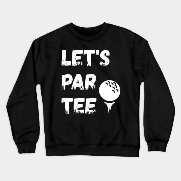Let's Par Tee Ball - Funny Lets Party Golf Gift graphic Crewneck Sweatshirt by theodoros20